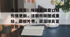 JBO电竞-风云突变！埃因霍温窗口期伤情更新，法联杯版图或重绘，震撼外界，资深球员宣示担当的简单介绍
